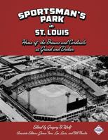 Sportsman's Park in St. Louis: Home of The Browns and Cardinals at Grand and Dodier 1943816611 Book Cover