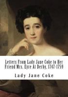 Letters From Lady Jane Coke To Her Friend Mrs. Eyre, At Derby, 1747-1758 1016949685 Book Cover