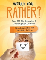Would You Rather?: Over 300 Silly Scenarios, Challenging Questions and Hilarious Answers for Kids That the Whole Family Will Love. Game Book Gift Ideas for Kids, Teens & Adults. 1709254084 Book Cover