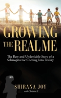 Growing the Real Me : The Raw and Undeniable Story of a Schizophrenic Coming into Reality 1952491886 Book Cover