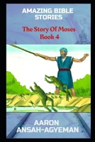 AMAZING BIBLE STORIES: The Story Of Moses Book 4 (Uncle Aaron's Amazing Bible Stories) 1698620330 Book Cover