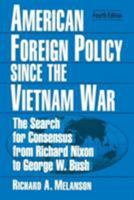 American Foreign Policy Since The Vietnam War: The Search For Consensus From Richard Nixon To George W. Bush 0765611996 Book Cover