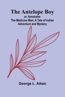 The Antelope Boy; or, Smoholler the Medicine Man; A Tale of Indian Adventure and Mystery 9367244843 Book Cover