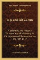 Yoga and Self Culture: A Scientific and Practical Survey of Yoga Philosophy for the Layman and the Aspirant on the Path 1947 1417977116 Book Cover