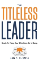 The Titleless Leader: How to Get Things Done When You're Not in Charge 1601632088 Book Cover