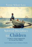 Spiritual Disciplines for Children: A Guide to a Deeper Spiritual Life for You and Your Children 0615620876 Book Cover
