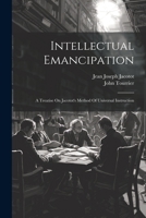 Intellectual Emancipation: A Treatise On Jacotot's Method Of Universal Instruction 102117890X Book Cover
