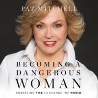 Becoming a Dangerous Woman: Embracing Risk to Change the World 1580059295 Book Cover