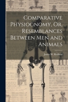 Comparative Physiognomy, Or, Resemblances Between Men and Animals 1021623741 Book Cover
