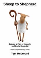 Sheep to Shepherd: Become a Man of Integrity and Godly Character 1610053311 Book Cover