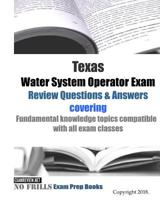 Texas Water System Operator Exam Review Questions and Answers : Covering Fundamental Knowledge Topics Compatible with All Exam Classes 1721602070 Book Cover