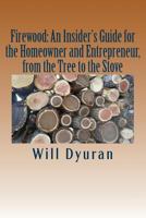 Firewood: An Insider’s Guide for the Homeowner and Entrepreneur, from the Tree to the Stove 1533355436 Book Cover