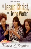To Jesus Christ, To Living Water 0692771166 Book Cover