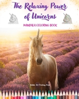 The Relaxing Power of Unicorns Mandala Coloring Book Anti-Stress and Creative Unicorn Scenes for Teens and Adults: A Collection of Mythological Mandalas to Enhance Creativity and Relaxation B0C5BM6KWJ Book Cover