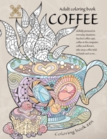 Coloring book zen. Adult coloring book coffee skilfully pictured in everyday situations. Stacked coffee cups, coffee at the computer, coffee and ... A food adult coloring book for relaxation 4803024642 Book Cover
