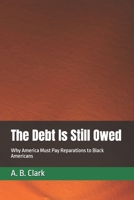 The Debt Is Still Owed: Why America Must Pay Reparations to Black Americans B0FLVQZCP4 Book Cover