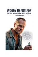 WOODY HARRELSON: The Man Who Wouldn’t Play the Game B0FHXLV9RD Book Cover
