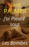 J'ai pleuré sous les bombes (French Edition) B0FHH8VHZQ Book Cover