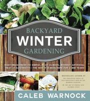 Backyard Winter Gardening: Vegetables Fresh and Simple, in Any Climate, Without Artificial Heat or Electricity - The Way It's Been Done for 2,000 Years 1462110940 Book Cover