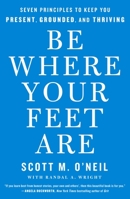 Be Where Your Feet Are: Seven Principles to Keep You Present, Grounded, and Thriving 1250769876 Book Cover