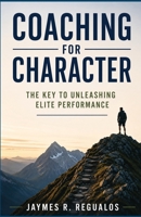 Coaching for Character: The Key to Unleashing Elite Performance 8069210168 Book Cover