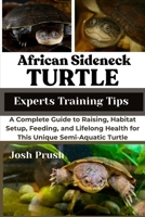 AFRICAN SIDENECK TURTLE: A Complete Guide to Raising, Habitat Setup, Feeding, and Lifelong Health for This Unique Semi-Aquatic Turtle B0FNKRP7XL Book Cover