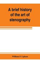 A Brief History of the art of Stenography, With a Proposed new System of Phonetic Short-hand 9353802881 Book Cover