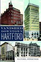 Vanished Downtown Hartford 160949895X Book Cover