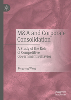 M&A and Corporate Consolidation: A Study of the Role of Competitive Government Behavior 9811566747 Book Cover