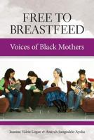 Free to Breastfeed: Voices of Black Mother 1939807182 Book Cover