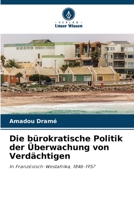 Die bürokratische Politik der Überwachung von Verdächtigen: In Französisch-Westafrika, 1846-1957 6206229769 Book Cover