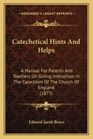 Catechetical Hints And Helps: A Manual For Parents And Teachers On Giving Instruction In The Catechism Of The Church Of England 1145525660 Book Cover