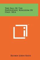 The Fall of the Napoleonic Kingdom of Italy, 1814 1258181657 Book Cover
