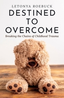 Destined to Overcome: Breaking the Chains of Childhood Trauma 0578282135 Book Cover