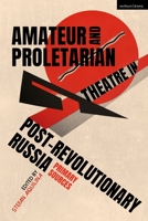 Amateur and Proletarian Theatre in Post-Revolutionary Russia: Primary Sources 1350228834 Book Cover