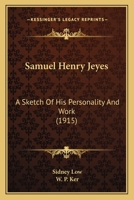 Samuel Henry Jeyes; A Sketch of His Personality and Work by Sidney Low. with a Selection from His Fugitive Writings Arranged and Ed. by W.P. Ker 1176412728 Book Cover