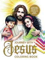 Journey with Jesus Coloring Book: A coloring journey through the story of Jesus Christ's life, celebrating His love, teachings, and miracles. B0DRNWWYGP Book Cover
