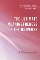 The Ultimate Meaningfulness of the Universe: Knowing God, Volume 2 1498251730 Book Cover