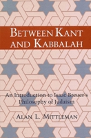 Between Kant and Kabbalah: An Introduction to Isaac Breuer's Philosophy of Judaism (S U N Y Series in Judaica) 0791402398 Book Cover