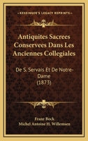 Antiquites Sacrees Conservees Dans Les Anciennes Collegiales: De S. Servais Et De Notre-Dame (1873) 1160789649 Book Cover