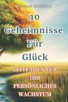 10 Geheimnisse des Glücks: Ein Leitfaden für persönliches Wachstum, Widerstandsfähigkeit und Wohlbefinden: Entdecken Sie, wie Sie mit Leidenschaft, ... authentische Freude finden (German Edition) B0CVX5L7L9 Book Cover