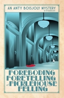 Foreboding Foretelling at Ficklehouse Felling (Anty Boisjoly Mysteries) 2958039285 Book Cover