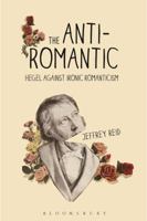 The Anti-Romantic: Hegel Against Ironic Romanticism 1350089907 Book Cover