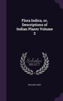 Flora Indica, Or Descriptions Of Indian Plants; Volume 2 1018196161 Book Cover