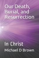 Our Death, Burial, and Resurrection: In Christ B091F18PWZ Book Cover