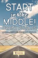 Start In The Middle! Brainy Puzzles: Sudoku Medium Difficulty Edition 0228206650 Book Cover