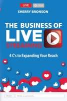 The Business of Live Streaming : 4 C's to Accelerate Business Growth Using Facebook Live 1948877600 Book Cover