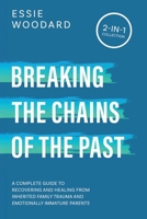 Breaking the Chains of the Past: A Complete Guide to Recovering and Healing from Inherited Family Trauma and Emotionally Immature Parents (2-in-1 Collection) (Generational Healing) 176159026X Book Cover