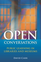 Open Conversations: Public Learning in Libraries and Museums 1591587719 Book Cover
