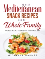 The Best Mediterranean Snack Recipes for the Whole Family: The Best Recipes to Delights Your Taste Buds 1008940003 Book Cover